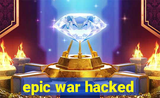 epic war hacked